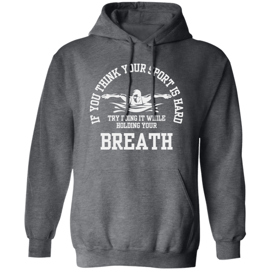 If You Think Your Sport Is Hard, Try Doing It While Holding Your Breath, Swim Lover Pullover Hoodie