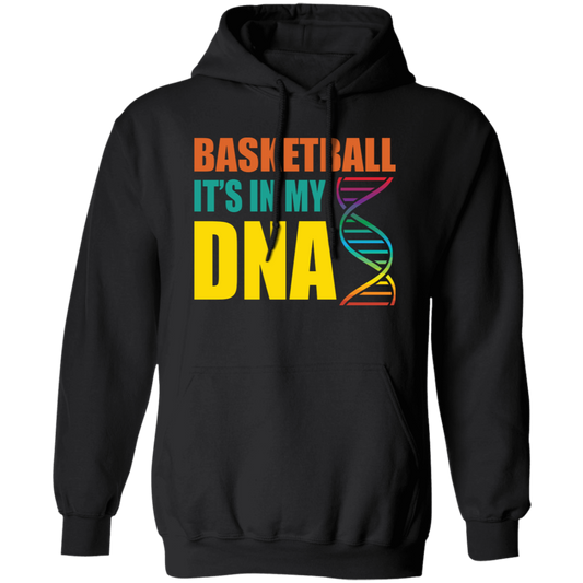 Basketball Is In My DNA, Love Basketball, Basketball Is My Life Pullover Hoodie