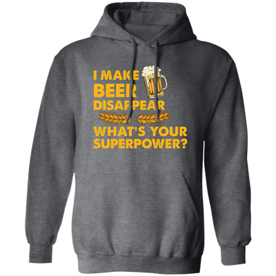 I Make Beer Disappear, What's Your Superpower, Love Beer Pullover Hoodie