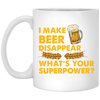 I Make Beer Disappear, What's Your Superpower, Love Beer White Mug