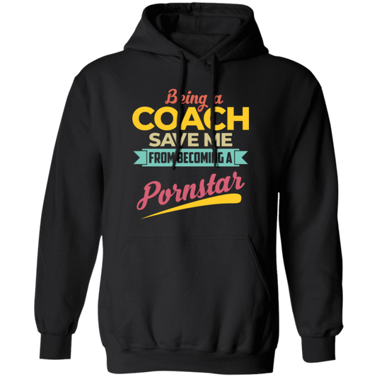 Being A Coach Save Me From Becoming A Pornstar Pullover Hoodie