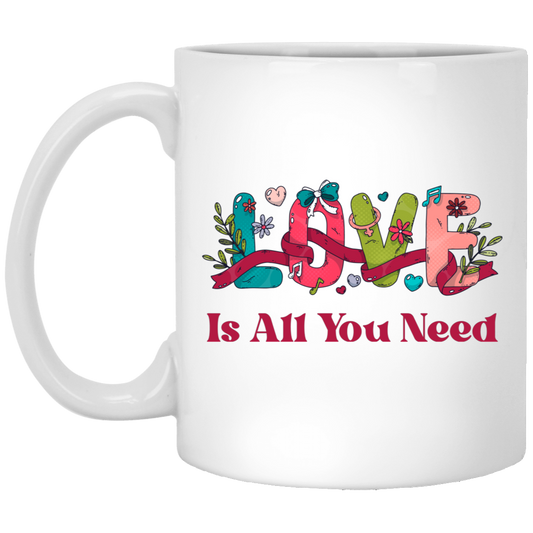 Love Is All You Need, Love Text, Best Love, Cute Valentine White Mug