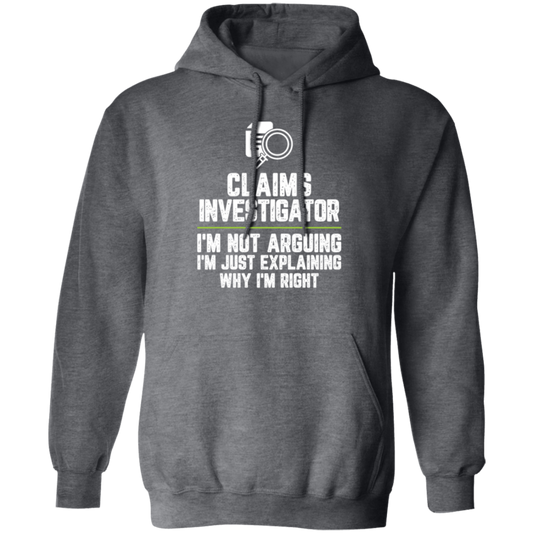 Claims Investigator Not Arguing Just Explaining Why Im Right Pullover Hoodie
