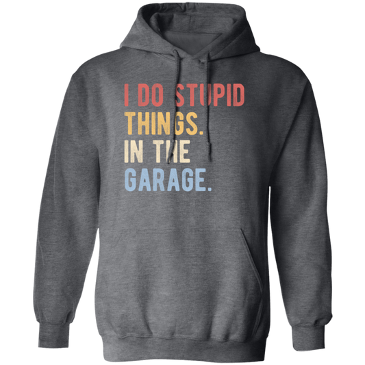Funny Car I Do Stupid Things In The Garage Gift Pullover Hoodie