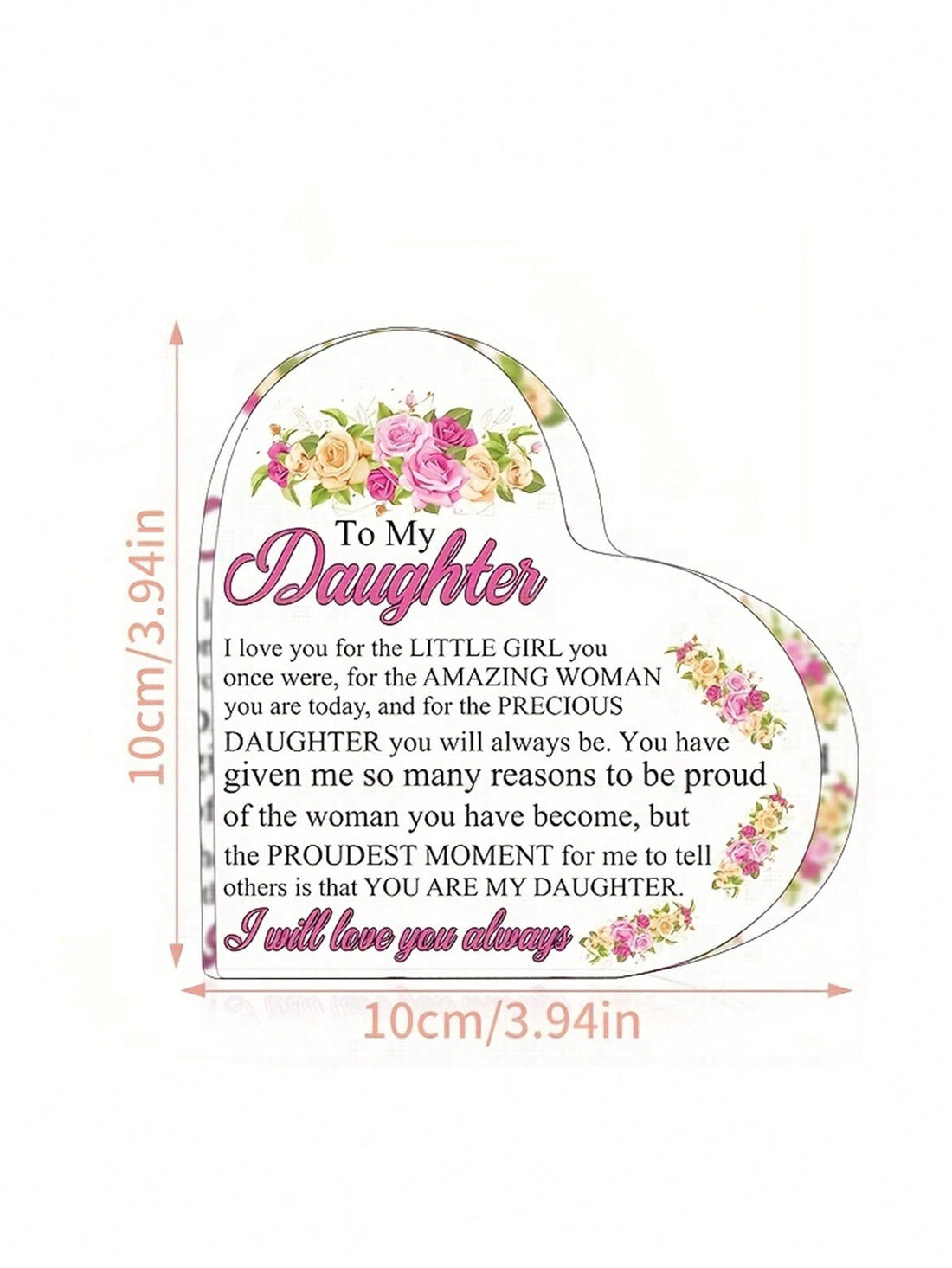 Celebrate the everlasting bond between a mother and daughter with our beautiful desk plaque. Made of elegant acrylic, it makes the perfect gift for daughters of any age. Show your love with this sentimental and stylish piece.