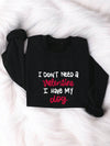 Love-Inspired Valentine's Day: Cozy Chic "I Don't Need A Valentine I Have My Dog" Sweatshirt for Romantic Moments