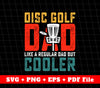 Disc Golf Dad Like A Regular But Cooler, Cool Dad Gift, Svg File, Png Sublimation File