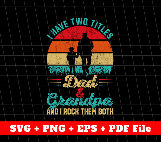 I Have Two Titles, Dad And Grandpa, And I Rock Them Both, Svg File, Png Sublimation File