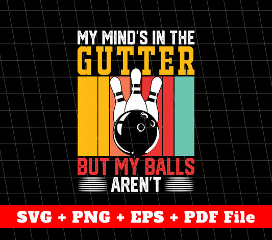 My Mind's In The Gutter, But My Balls Aren't, Svg File, Png Sublimation File