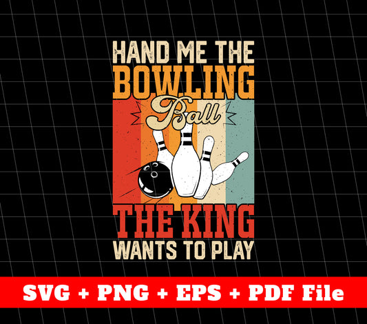 Hand Me The Bowling Ball, The King Wants To Play, Svg File, Png Sublimation File