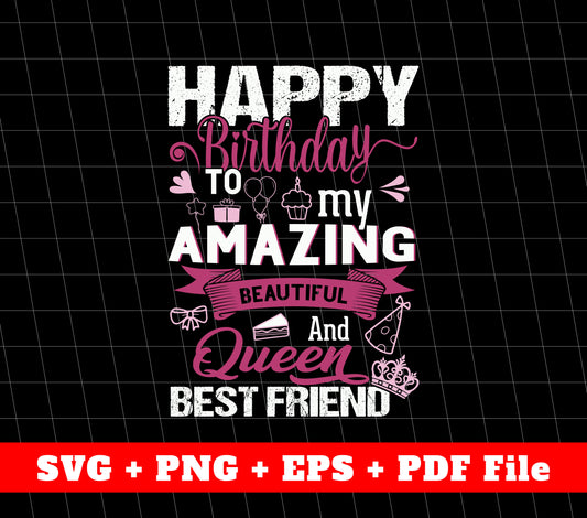 Happy Birthday To My Amazing Beautiful And Queen Best Friend, SVG Files, PNG Sublimation File