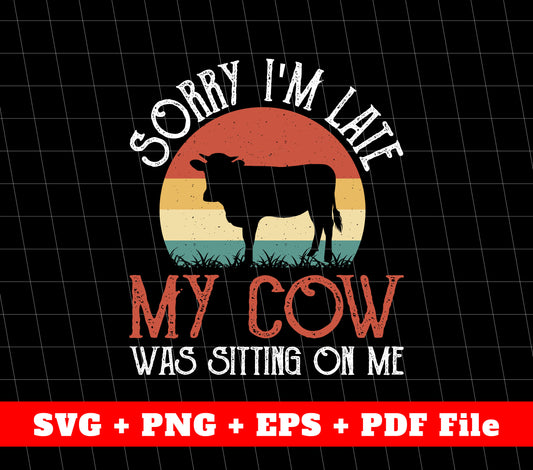 Sorry I'm Late Svg, My Cow Was Visiting On Me, SVG Files, PNG Sublimation File