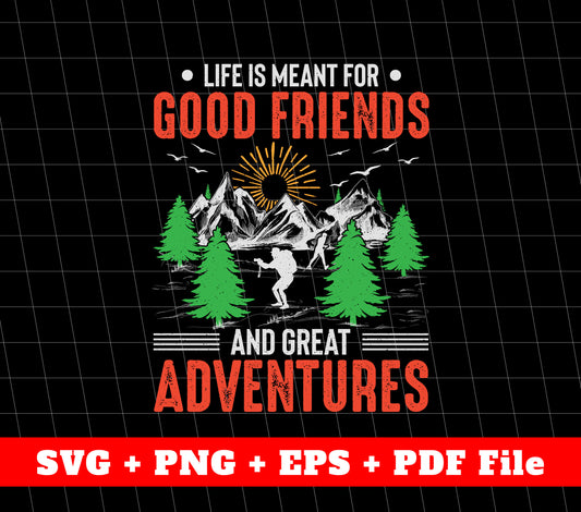 Life Is Meant For Good Friends And Great Adventures, SVG Files, PNG Sublimation File