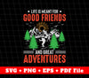 Life Is Meant For Good Friends And Great Adventures, SVG Files, PNG Sublimation File