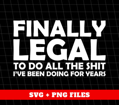 Finally Legal To Do All The Shit, I've Been Doing For Years, 21 College Party, 21st Birthday, Digital Files, Png Sublimation