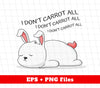 I Don't Carrot All, I Don't Care At All, Funny Bunny, Digital Files, Png Sublimation