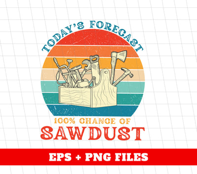 Today's Forecast, 100 Chance Of Sawdust, Retro Carpenter, Digital Files, Png Sublimation