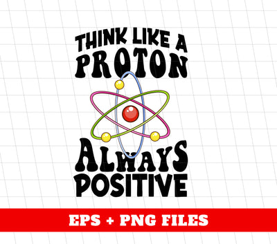 Think Like A Proton Always Positive, Think Positive, Chemical Lover, Science, Digital Files, Png Sublimation