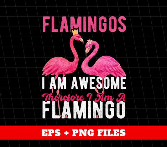 Flamingos, I Am Awesome Therefore I Am A Flamingo, Birds World, Beach Vibes, Digital Files, Png Sublimation