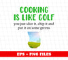 Cooking Is Like Golf, You Just Slice It, Chip It And Put It On Some Greens, Digital Files, Png Sublimation