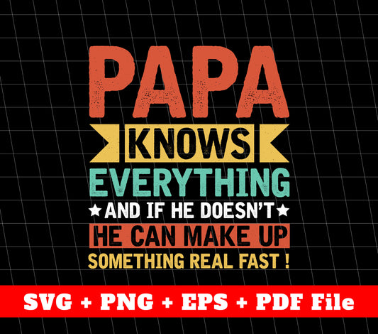 Papa Knows Everything And If He Doesn't He Can Make Up Something Real Fast, Father's Day Gifts, SVG Files, PNG Sublimation File