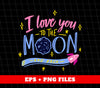 I Love You To The Moon And Back, Love My Mom, Digital Files, Png Sublimation