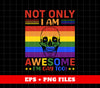 Not Only I Am Awesome, I Am Gay Too, LGBT Gifts, Digital Files, Png Sublimation