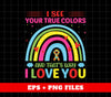 I See Your True Colors, And That's Why I Love You, Love Is Love, Digital Files, Png Sublimation