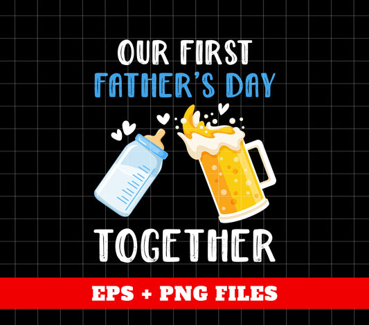 Our First Father's Day Together, Father's Day Gift, Digital Files, Png Sublimation