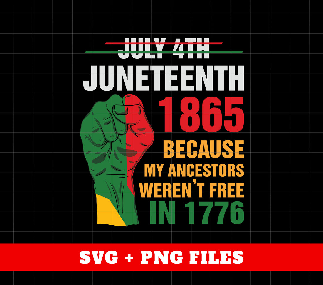 Black History, Not July 4th, Juneteenth 1865 Because My Ancestors Weren't Free In 1776, Digital Files, Png Sublimation