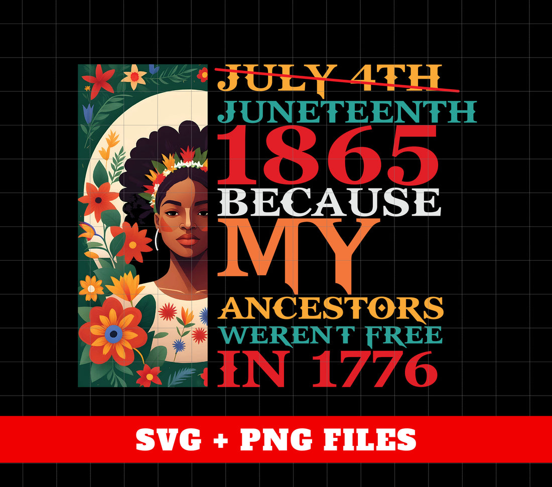 Not July 4th, Juneteenth 1865 Because My Ancestors Weren't Free In 1776, Digital Files, Png Sublimation