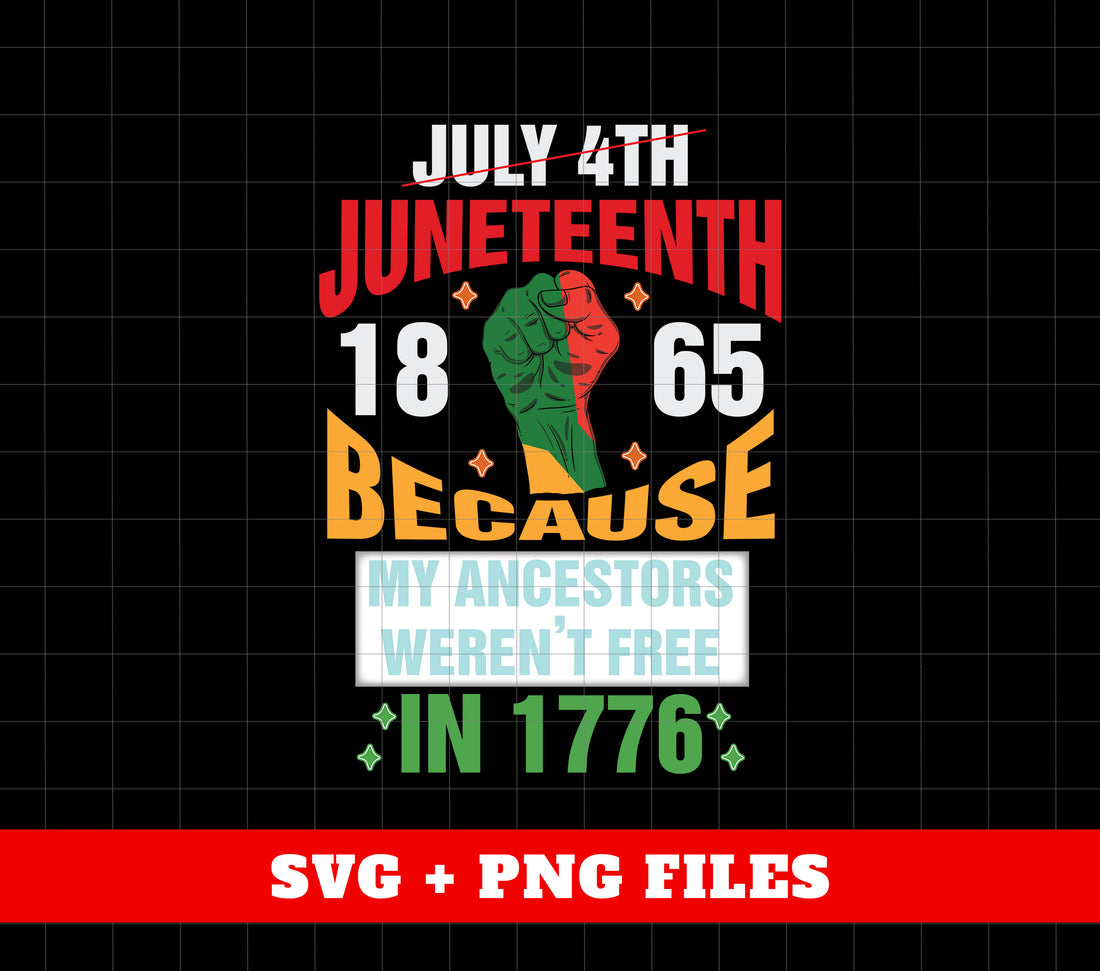 July 4th Juneteenth 1865, Because My Ancestors Weren't Free In 1776, Digital Files, Png Sublimation