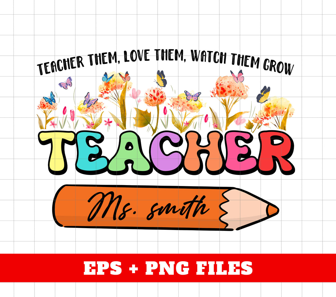 Teacher Them, Love Them, Watch Them Grow, Teacher Name, Custom Name, Digital Files, Png Sublimation