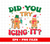 Did You Try Icing It, Cute Gingerbread, Cute Xmas, Merry Christmas, Digital Files, Png Sublimation