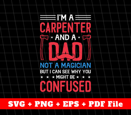 I'm A Carpenter, Not A Magician, Father's Day Gifts, SVG Files, PNG Sublimation File