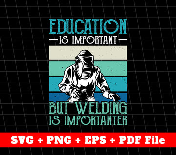 Education Is Important, But Welding Is Importanter, Retro Welder, SVG Files, PNG Sublimation File