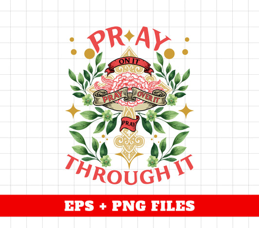 Pray On It, Pray Over It, Pray Through It, Christian Gift, Flowers With Cross, Christ Gift, Digital Files, Png Sublimation