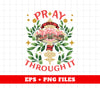 Pray On It, Pray Over It, Pray Through It, Christian Gift, Flowers With Cross, Christ Gift, Digital Files, Png Sublimation