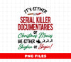 It's Either Serial Killer Documentaries, Or Christmas Movies, We Either Sleighin Or Slayin, Digital Files, Png Sublimation