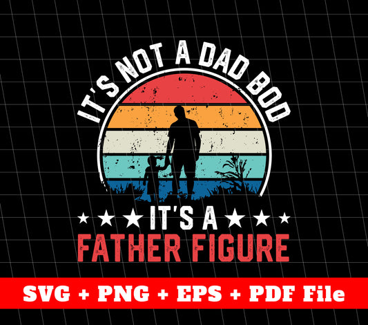 It's Not A Dad Bod, It's A Father Figure, Father's Day Gifts, SVG Files, PNG Sublimation File