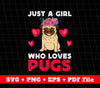 Just A Girl Who Loves Pug, Cute Pugs, Pugs Svg, SVG Files, PNG Sublimation File