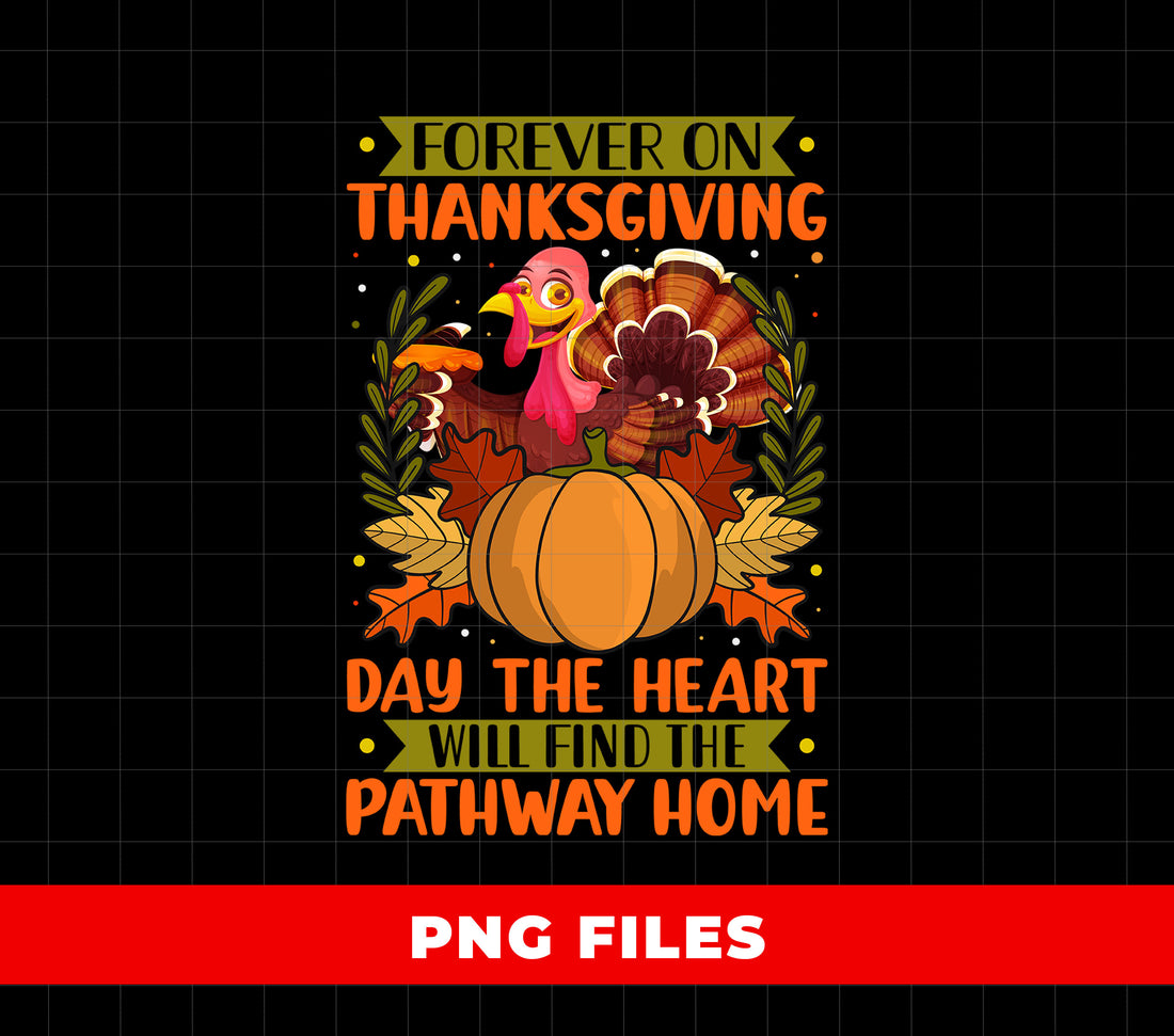 Forever On Thanksgiving Day The Heart Will Find The Pathway Home, Digital Files, Png Sublimation