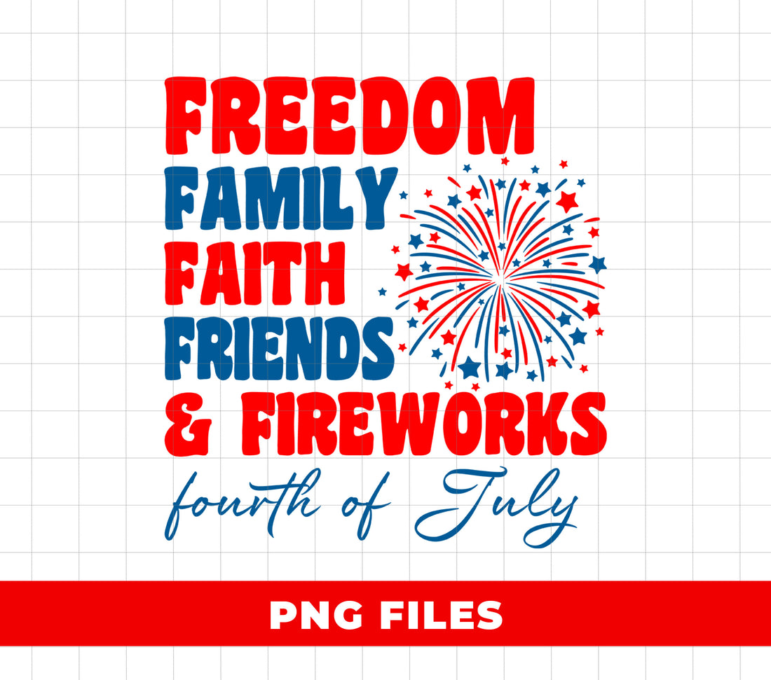 Freedom Family Faith Friends And Fireworks, Fourth Of July, 4th July, Digital Files, Png Sublimation