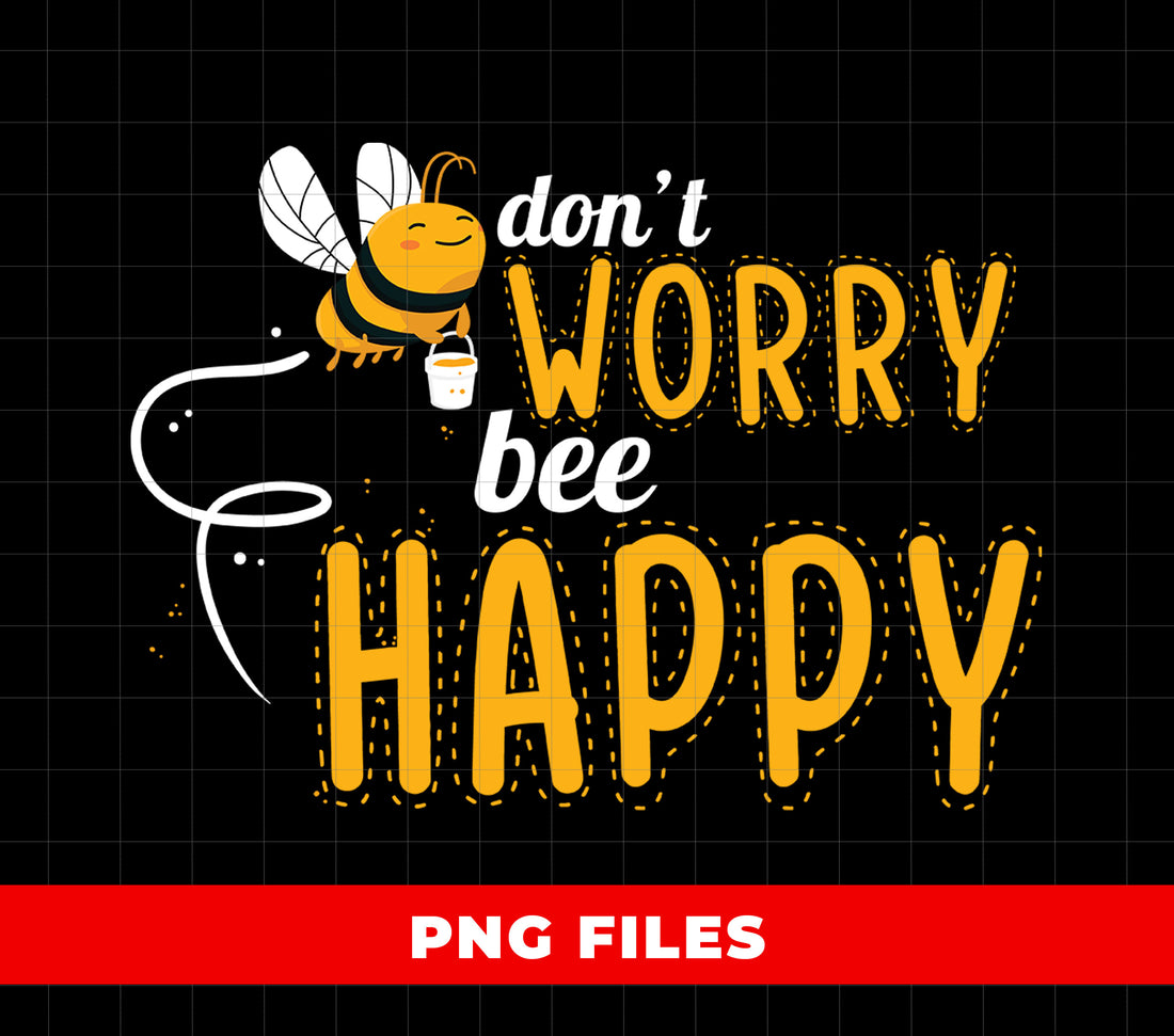 Don’t Worry Bee Happy PNG, Cute Bumble Bee Sublimation Design, Funny Positive Quote, Happy Bee, Honey Bee