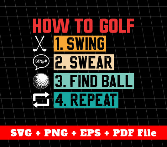 How To Golf, Golf Lover, Golf Player, Swing, Swear, Find Ball, Repeat, Svg Files, Png Sublimation