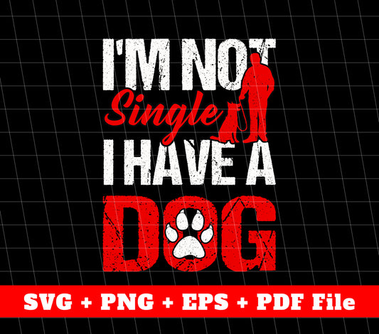 I'm Not Single, I Have A Dog, Dog Paw, My Best Dog Ever, Love Pet, Svg Files, Png Sublimation