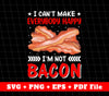 I Can't Make Everyone Happy, I'm Not Bacon, All Love Bacon, Svg Files, Png Sublimation