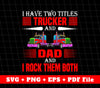 I Have Two Titles, Trucker And Dad, I Rock Them Both, Truck Driver, Svg Files, Png Sublimation