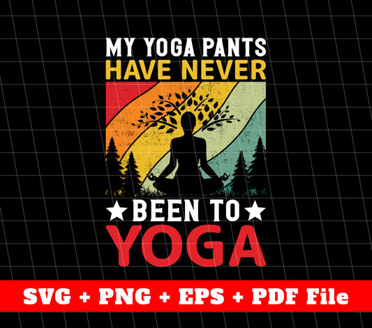 My Yoga Pants Have Never Been To Yoga, Retro Do Yoga, Svg Files, Png Sublimation