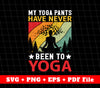 My Yoga Pants Have Never Been To Yoga, Retro Do Yoga, Svg Files, Png Sublimation